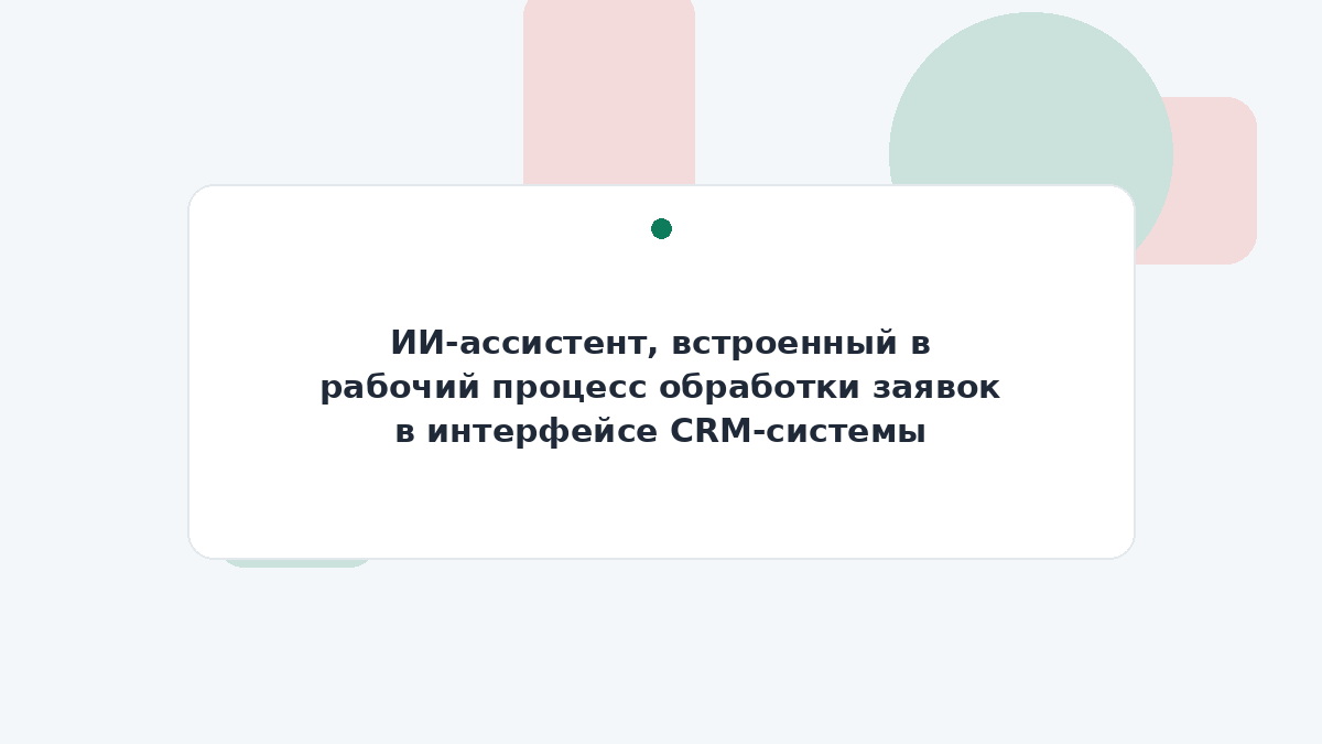 ИИ-ассистент, встроенный в рабочий процесс обработки заявок в интерфейсе CRM-системы