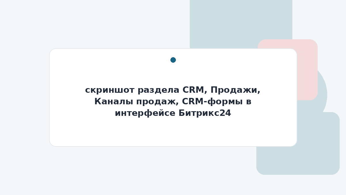 скриншот раздела CRM, Продажи, Каналы продаж, CRM-формы в интерфейсе Битрикс24